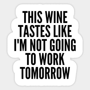 This Wine Tastes Like I'm Not Going To Work Tomorrow. Funny Wine Lover Saying Sticker